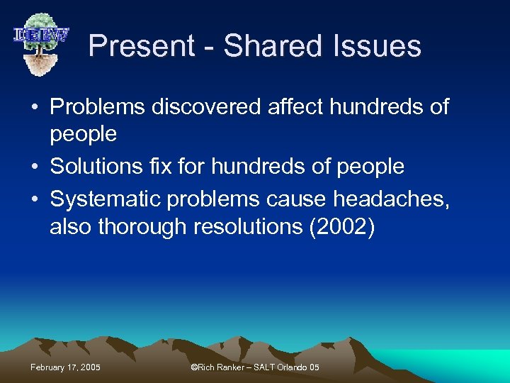 Present - Shared Issues • Problems discovered affect hundreds of people • Solutions fix