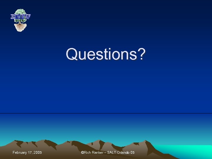 Questions? February 17, 2005 ©Rich Ranker – SALT Orlando 05 