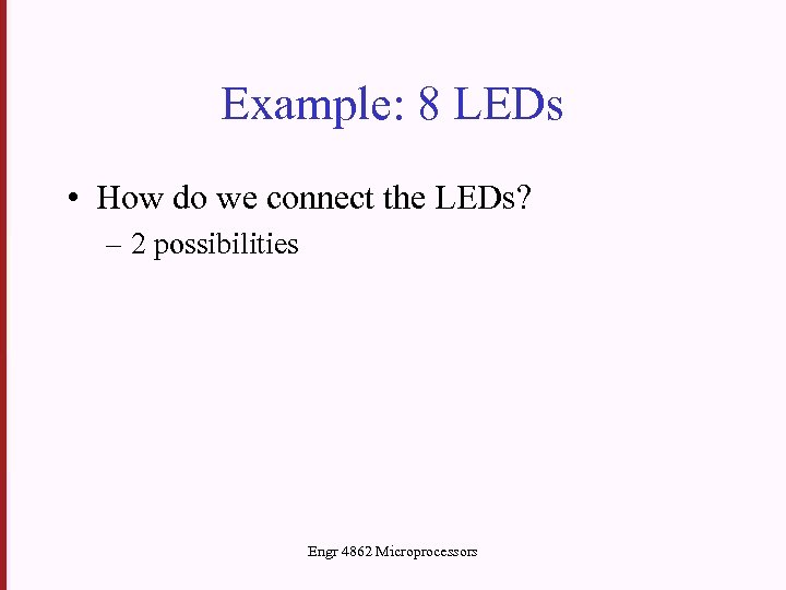 Example: 8 LEDs • How do we connect the LEDs? – 2 possibilities Engr