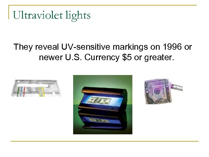 Ultraviolet lights They reveal UV-sensitive markings on 1996 or newer U. S. Currency $5