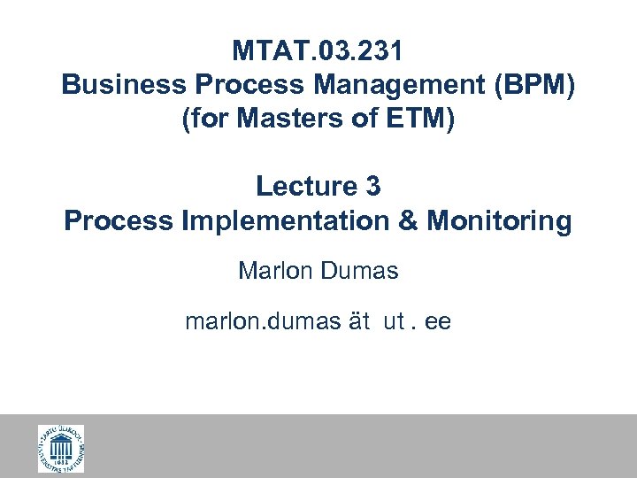 MTAT. 03. 231 Business Process Management (BPM) (for Masters of ETM) Lecture 3 Process