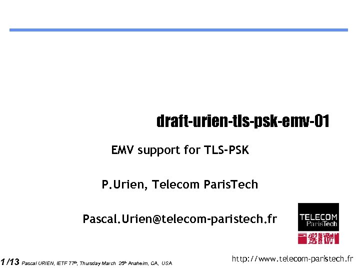 1 /13 draft-urien-tls-psk-emv-01 EMV support for TLS-PSK P. Urien, Telecom Paris. Tech Pascal. Urien@telecom-paristech.