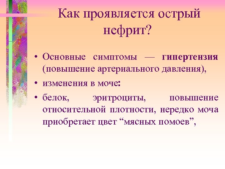 Как проявляется острый нефрит? • Основные симптомы — гипертензия (повышение артериального давления), • изменения