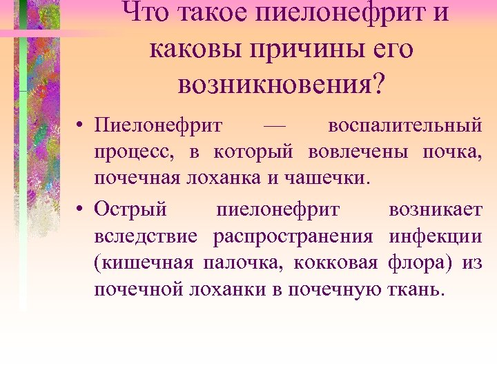 Что такое пиелонефрит и каковы причины его возникновения? • Пиелонефрит — воспалительный процесс, в
