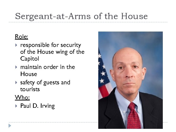 Sergeant-at-Arms of the House Role: responsible for security of the House wing of the