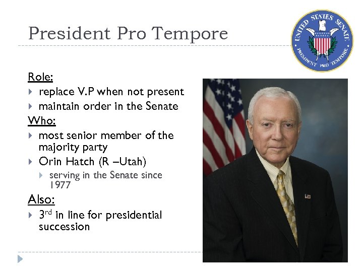 President Pro Tempore Role: replace V. P when not present maintain order in the