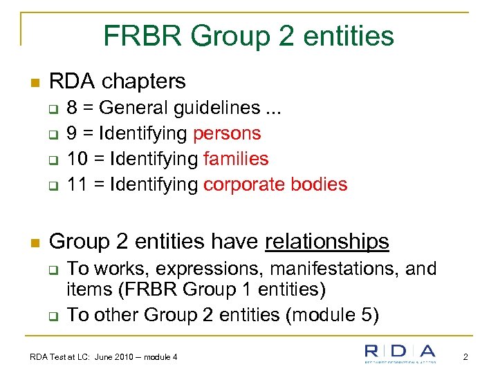FRBR Group 2 entities n RDA chapters q q n 8 = General guidelines.