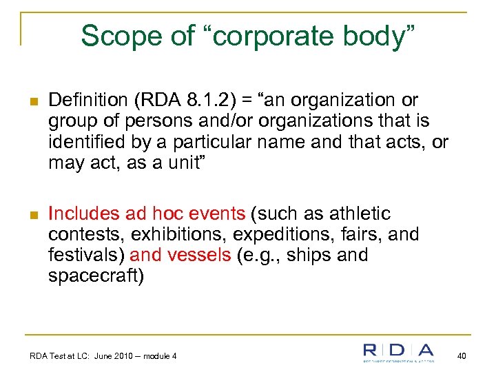 Scope of “corporate body” n Definition (RDA 8. 1. 2) = “an organization or