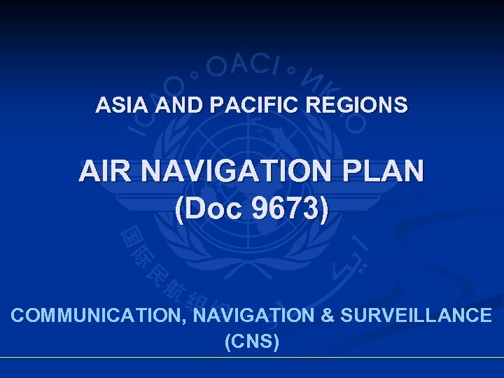 ASIA AND PACIFIC REGIONS AIR NAVIGATION PLAN (Doc 9673) COMMUNICATION, NAVIGATION & SURVEILLANCE (CNS)