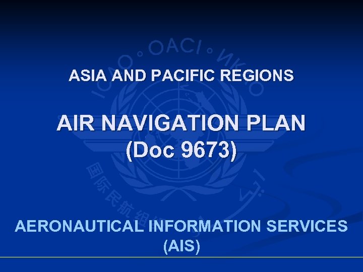ASIA AND PACIFIC REGIONS AIR NAVIGATION PLAN (Doc 9673) AERONAUTICAL INFORMATION SERVICES (AIS) 