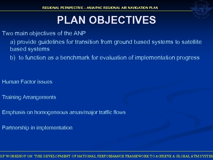 REGIONAL PERSPECTIVE – ASIA/PAC REGIONAL AIR NAVIGATION PLAN OBJECTIVES Two main objectives of the