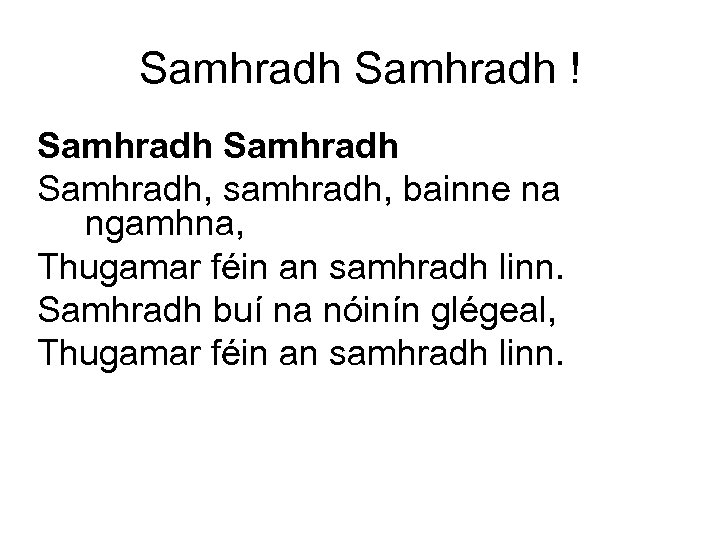 Samhradh ! Samhradh, samhradh, bainne na ngamhna, Thugamar féin an samhradh linn. Samhradh buí