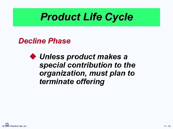 Product Life Cycle Decline Phase u Unless product makes a special contribution to the