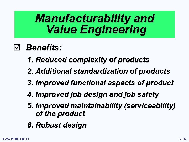 Manufacturability and Value Engineering þ Benefits: 1. Reduced complexity of products 2. Additional standardization