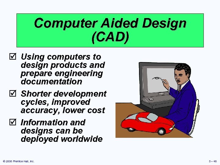 Computer Aided Design (CAD) þ Using computers to design products and prepare engineering documentation