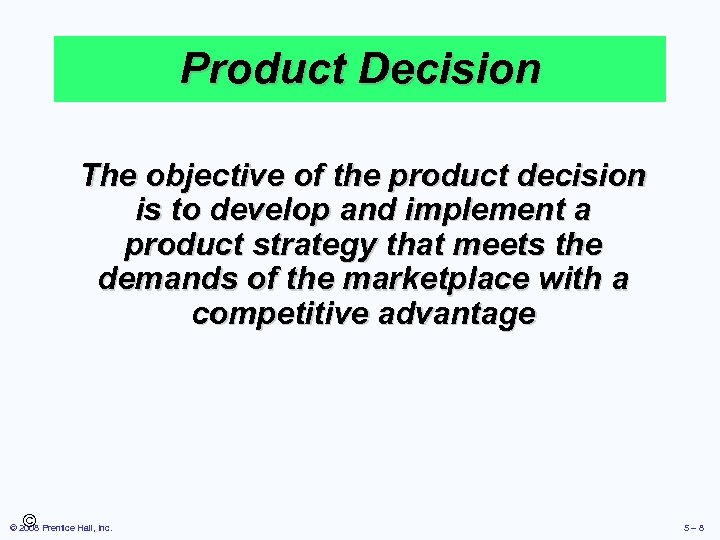 Product Decision The objective of the product decision is to develop and implement a