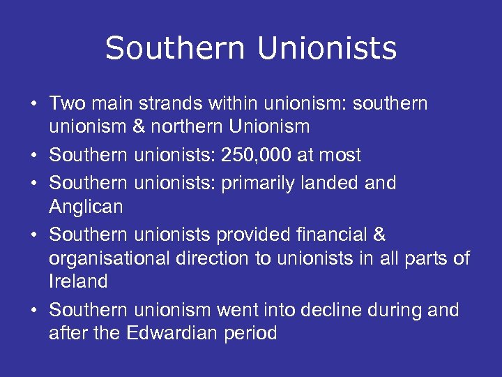 Southern Unionists • Two main strands within unionism: southern unionism & northern Unionism •