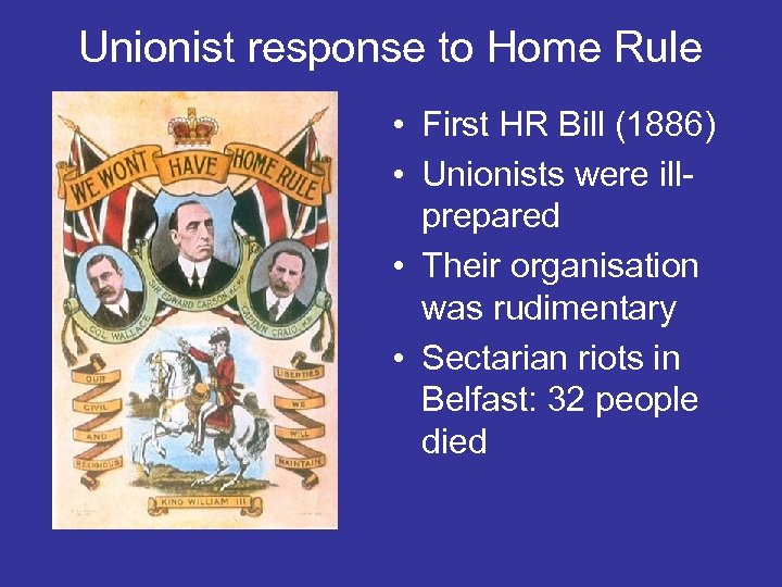 Unionist response to Home Rule • First HR Bill (1886) • Unionists were illprepared