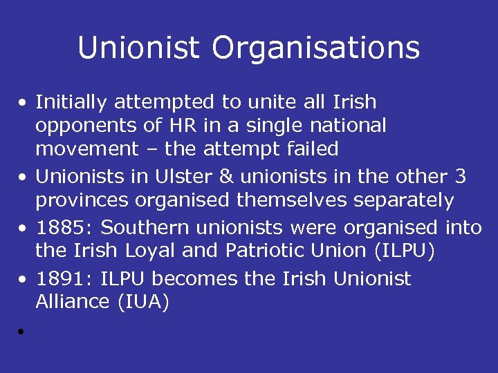 Unionist Organisations • Initially attempted to unite all Irish opponents of HR in a