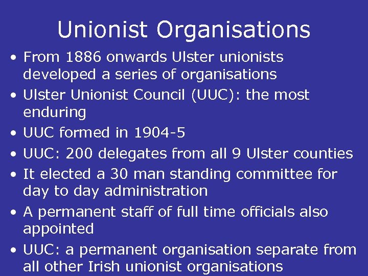 Unionist Organisations • From 1886 onwards Ulster unionists developed a series of organisations •