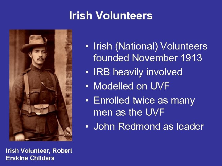 Irish Volunteers • Irish (National) Volunteers founded November 1913 • IRB heavily involved •