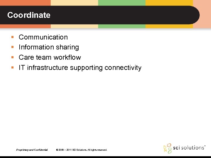 Coordinate § § Communication Information sharing Care team workflow IT infrastructure supporting connectivity Proprietary