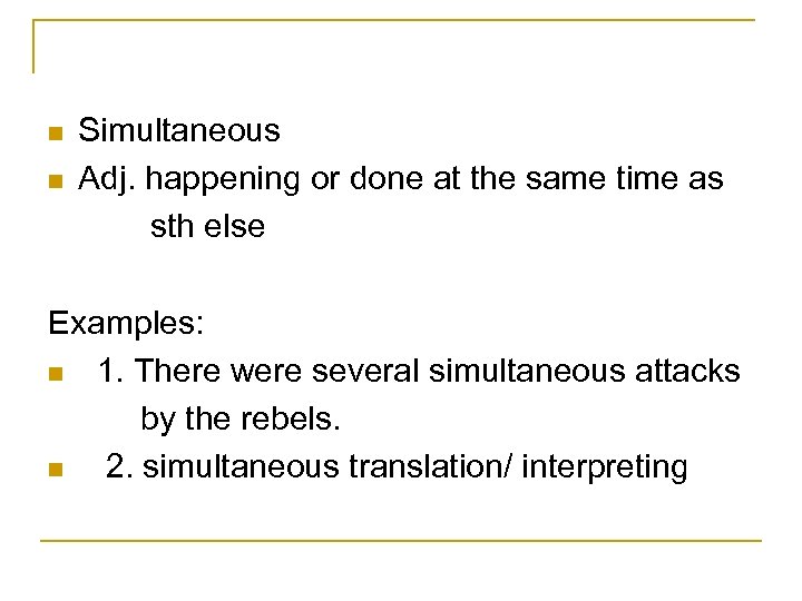 n n Simultaneous Adj. happening or done at the same time as sth else