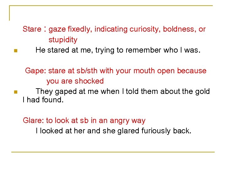 n n Stare : gaze fixedly, indicating curiosity, boldness, or stupidity He stared at