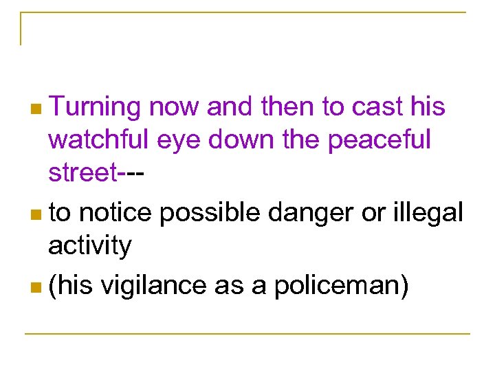n Turning now and then to cast his watchful eye down the peaceful street--n
