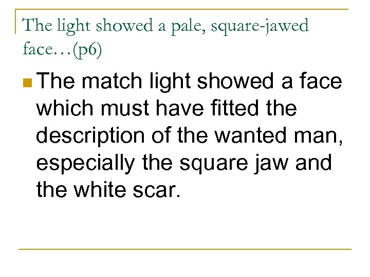 The light showed a pale, square-jawed face…(p 6) n The match light showed a