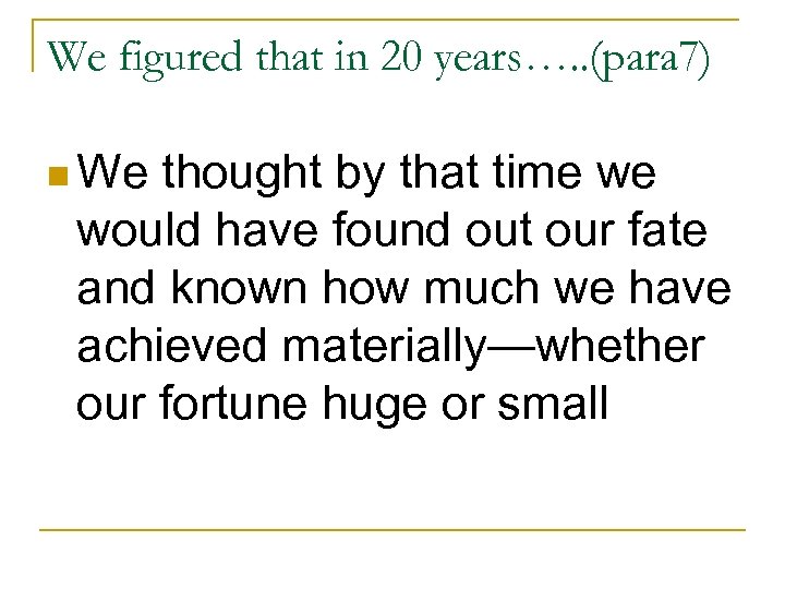 We figured that in 20 years…. . (para 7) n We thought by that