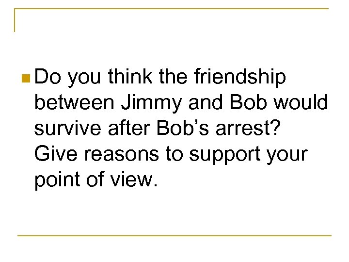 n Do you think the friendship between Jimmy and Bob would survive after Bob’s