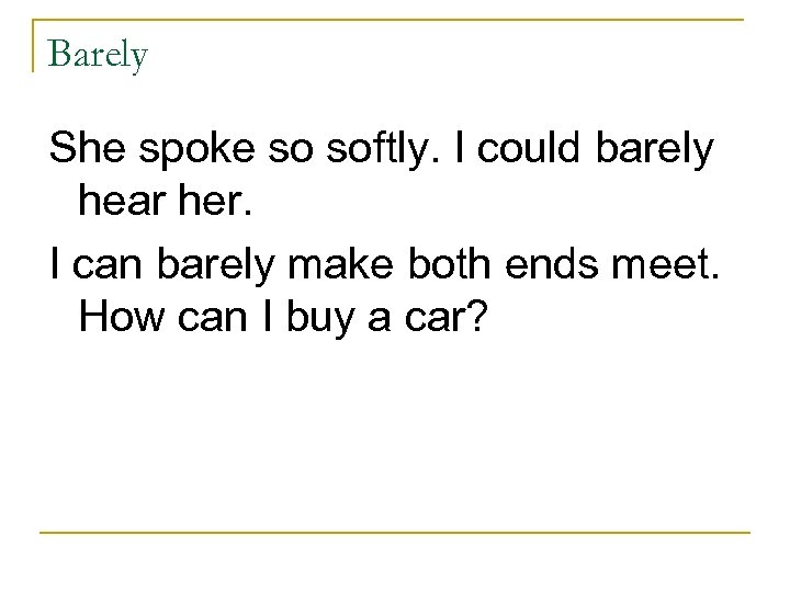 Barely She spoke so softly. I could barely hear her. I can barely make