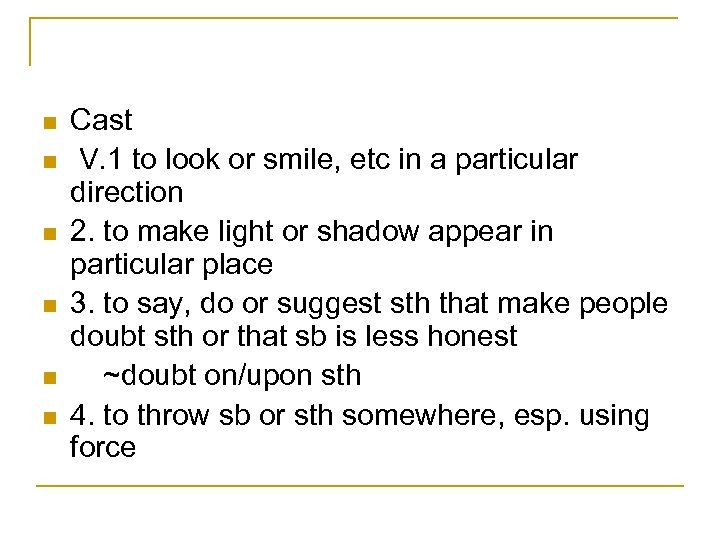 n n n Cast V. 1 to look or smile, etc in a particular