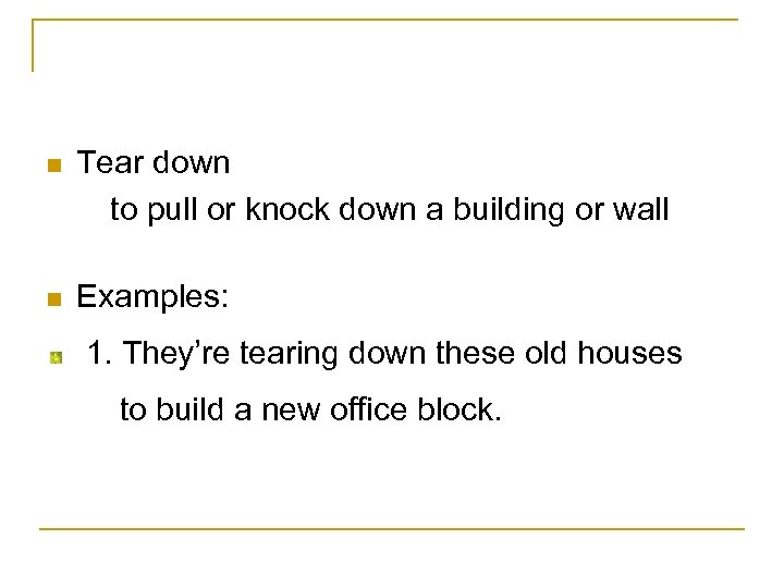 n Tear down to pull or knock down a building or wall n Examples:
