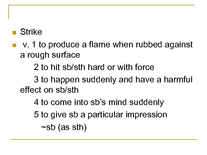 n n Strike v. 1 to produce a flame when rubbed against a rough