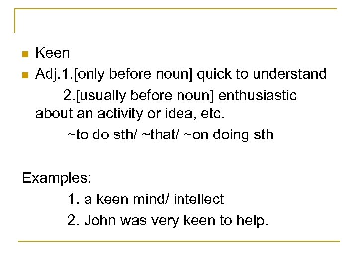 n n Keen Adj. 1. [only before noun] quick to understand 2. [usually before