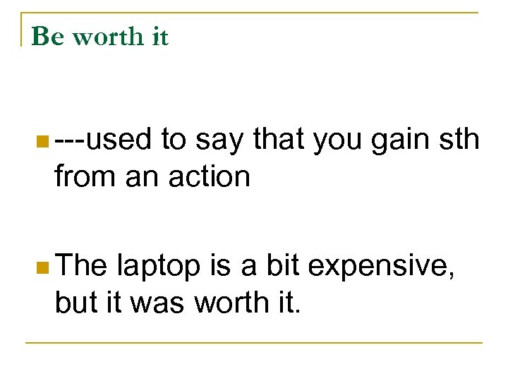 Be worth it n ---used to say that you gain sth from an action