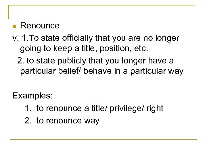 Renounce v. 1. To state officially that you are no longer going to keep