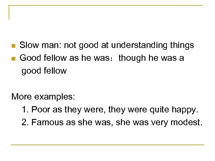n n Slow man: not good at understanding things Good fellow as he was：though