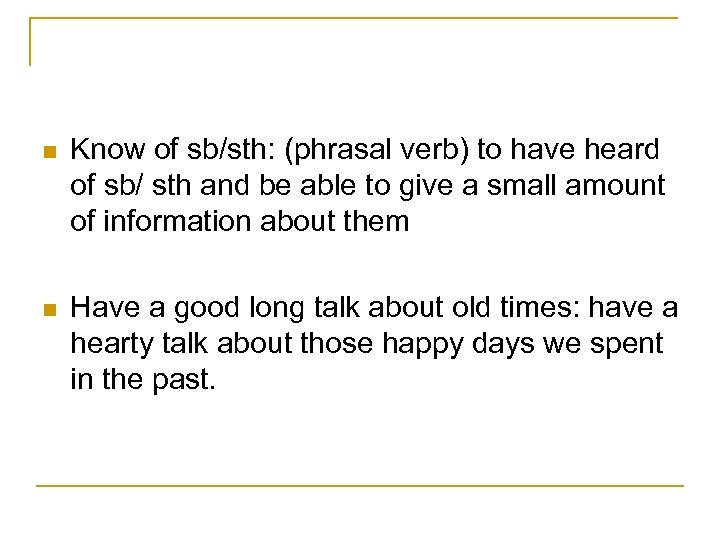 n Know of sb/sth: (phrasal verb) to have heard of sb/ sth and be