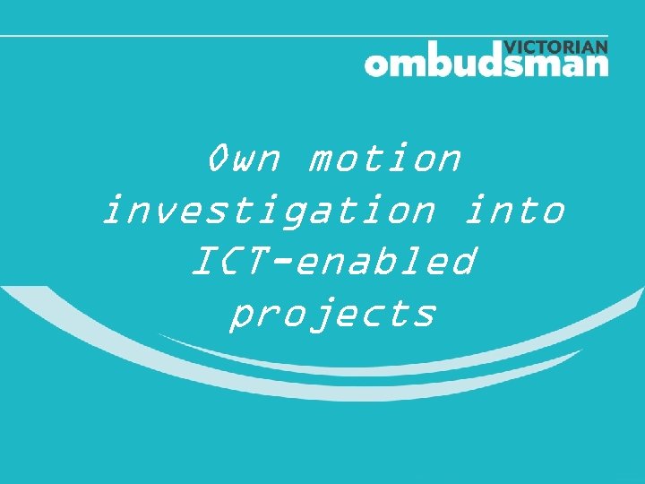 Own motion investigation into ICT-enabled projects 