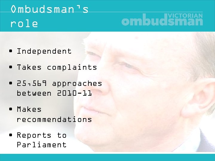 Ombudsman’s role • Independent • Takes complaints • 25, 569 approaches between 2010 -11