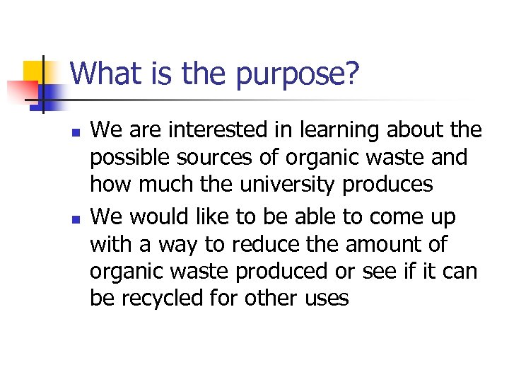 What is the purpose? n n We are interested in learning about the possible