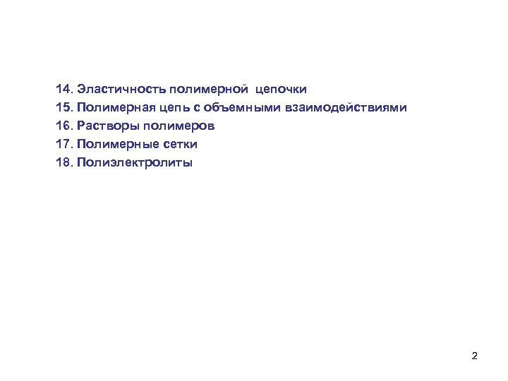 14. Эластичность полимерной цепочки 15. Полимерная цепь с объемными взаимодействиями 16. Растворы полимеров 17.