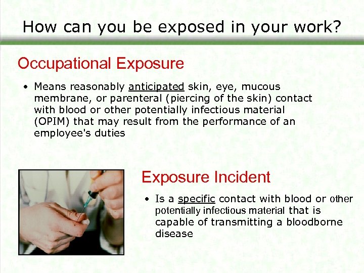 How can you be exposed in your work? Occupational Exposure • Means reasonably anticipated