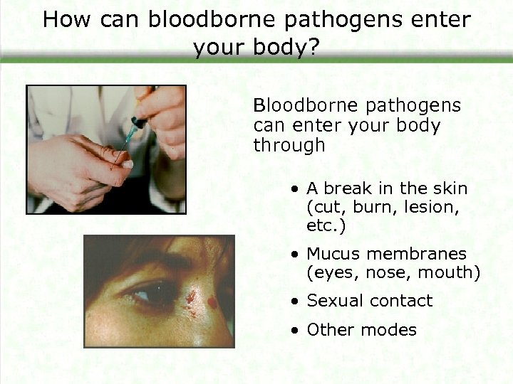 How can bloodborne pathogens enter your body? Bloodborne pathogens can enter your body through