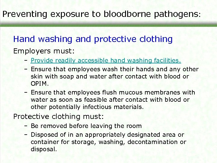 Preventing exposure to bloodborne pathogens: Hand washing and protective clothing Employers must: – Provide