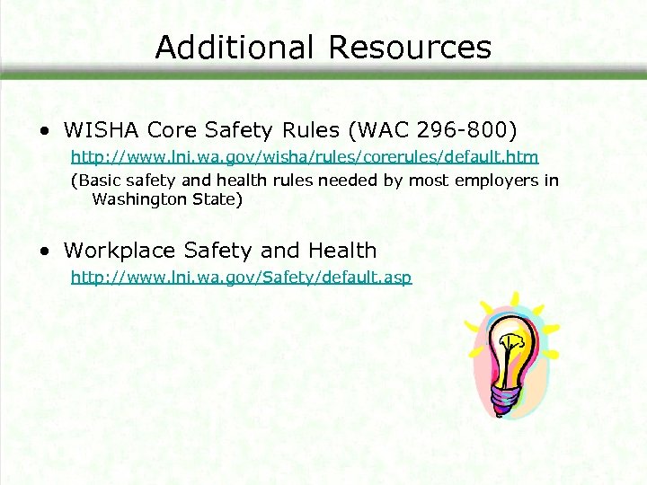 Additional Resources • WISHA Core Safety Rules (WAC 296 -800) http: //www. lni. wa.