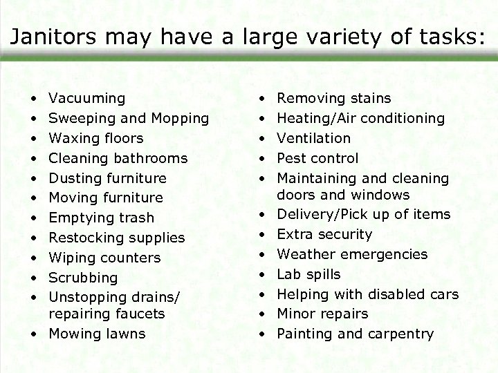 Janitors may have a large variety of tasks: • • • Vacuuming Sweeping and